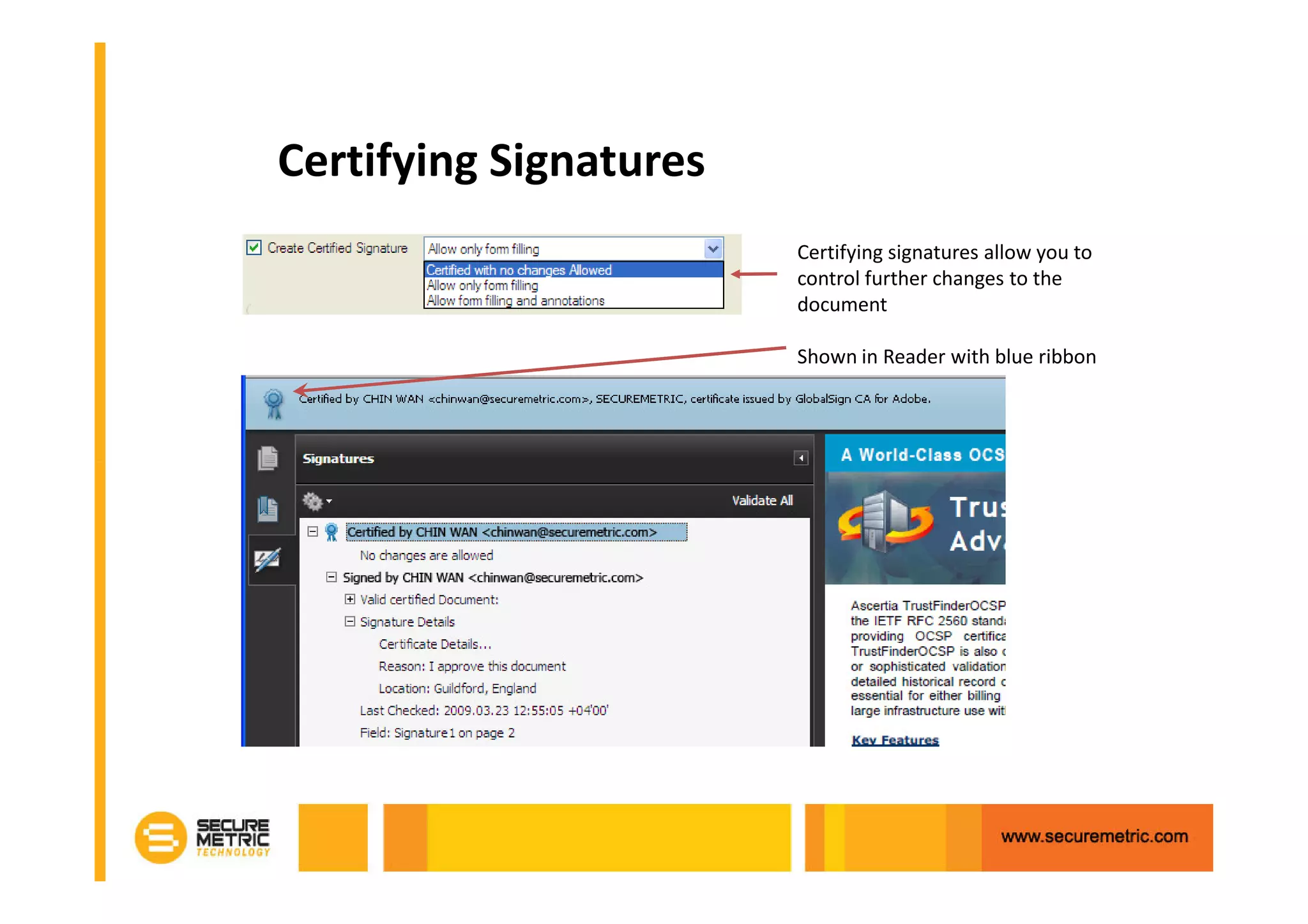 Certifying Signatures
                        Certifying signatures allow you to
                        control further changes to the
                        document

                        Shown in Reader with blue ribbon
 
