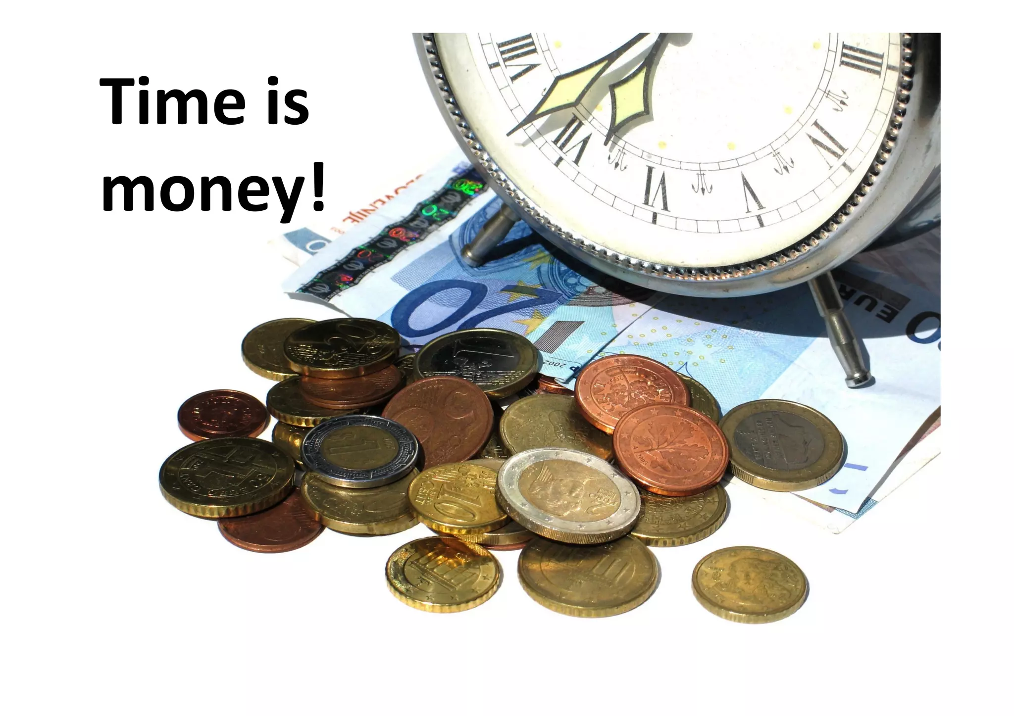 Time is
money!
 