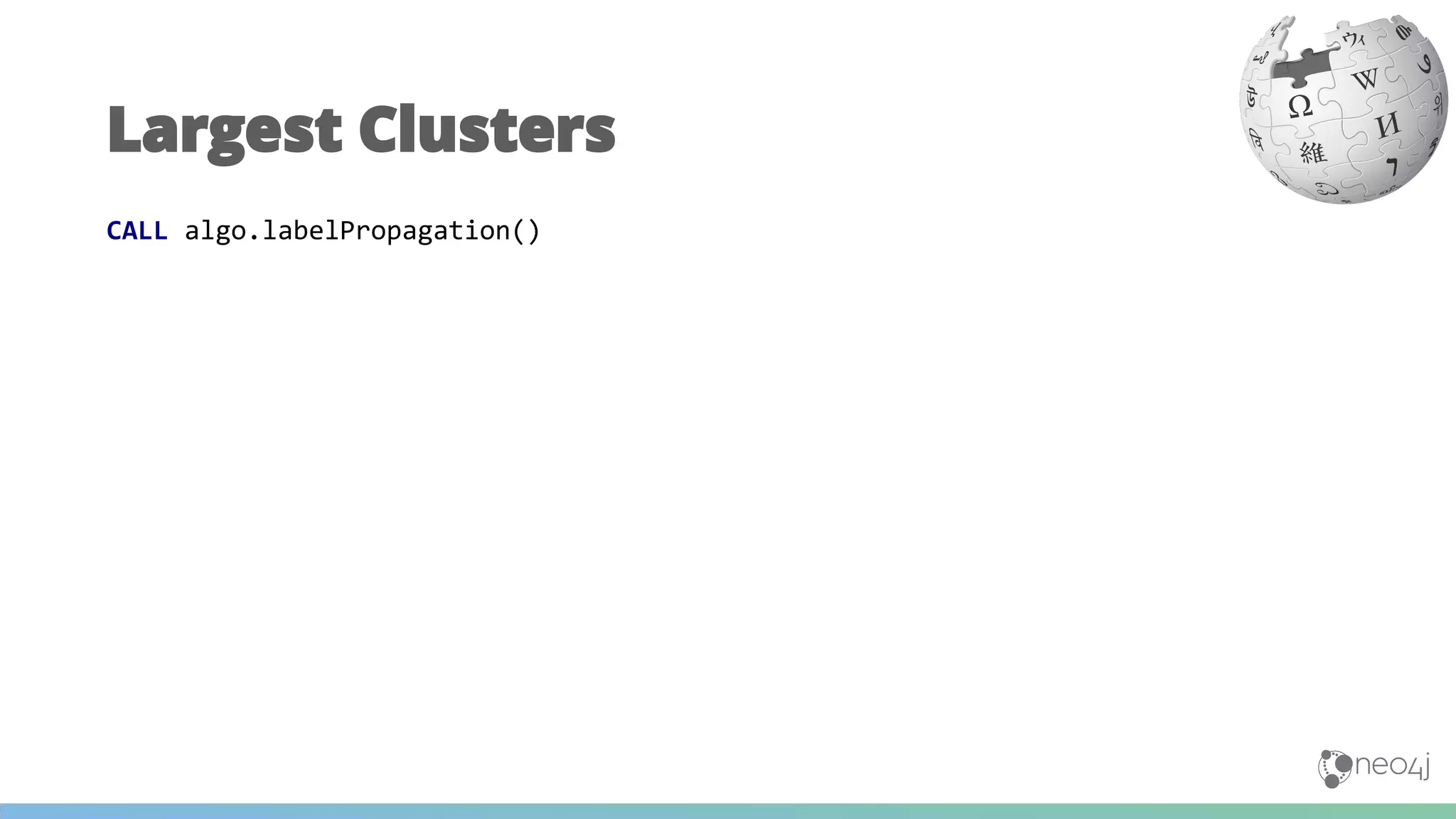 CALL algo.labelPropagation()
Largest Clusters
 