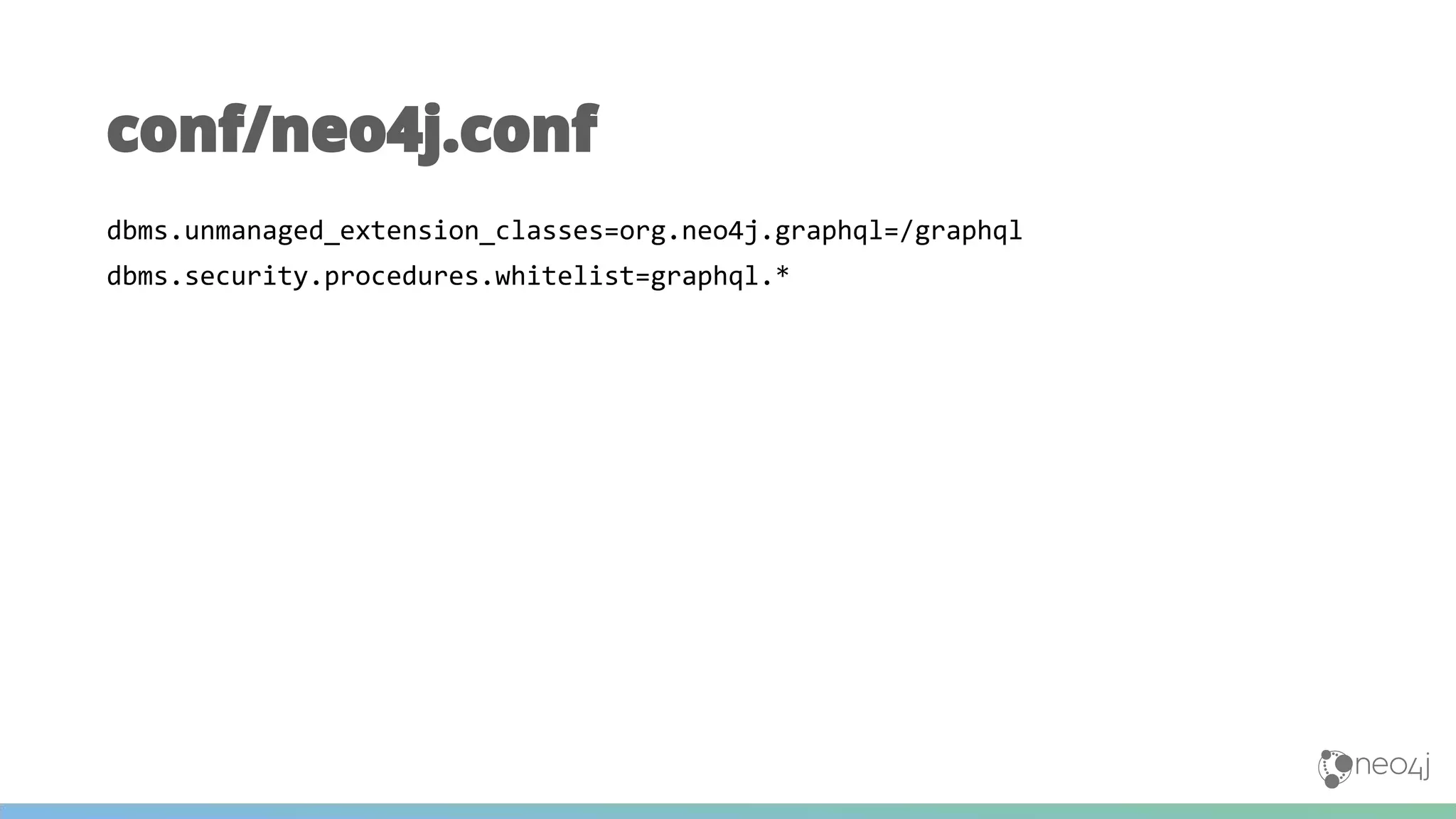 dbms.unmanaged_extension_classes=org.neo4j.graphql=/graphql
dbms.security.procedures.whitelist=graphql.*
conf/neo4j.conf
 