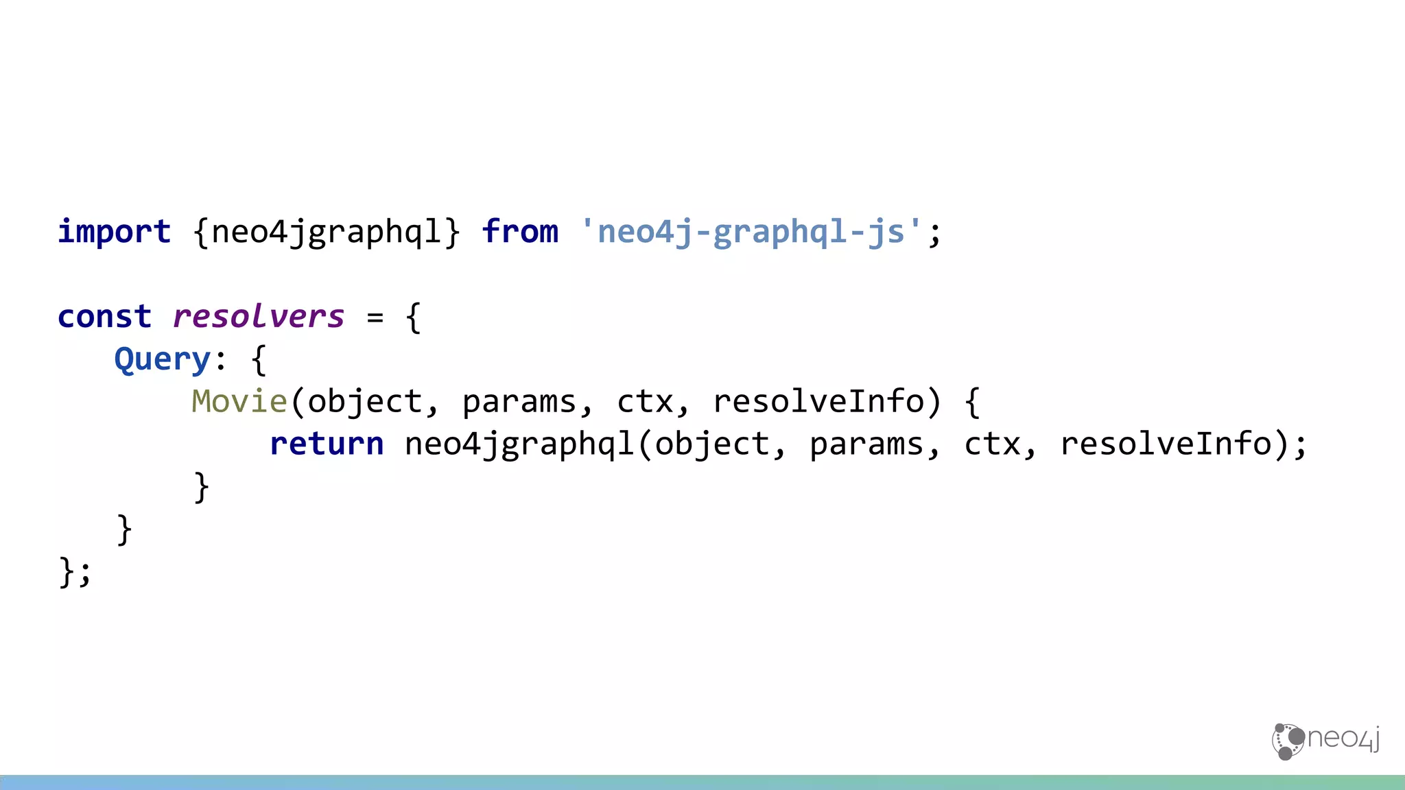 import {neo4jgraphql} from 'neo4j-graphql-js';
const resolvers = {
Query: {
Movie(object, params, ctx, resolveInfo) {
return neo4jgraphql(object, params, ctx, resolveInfo);
}
}
};
 