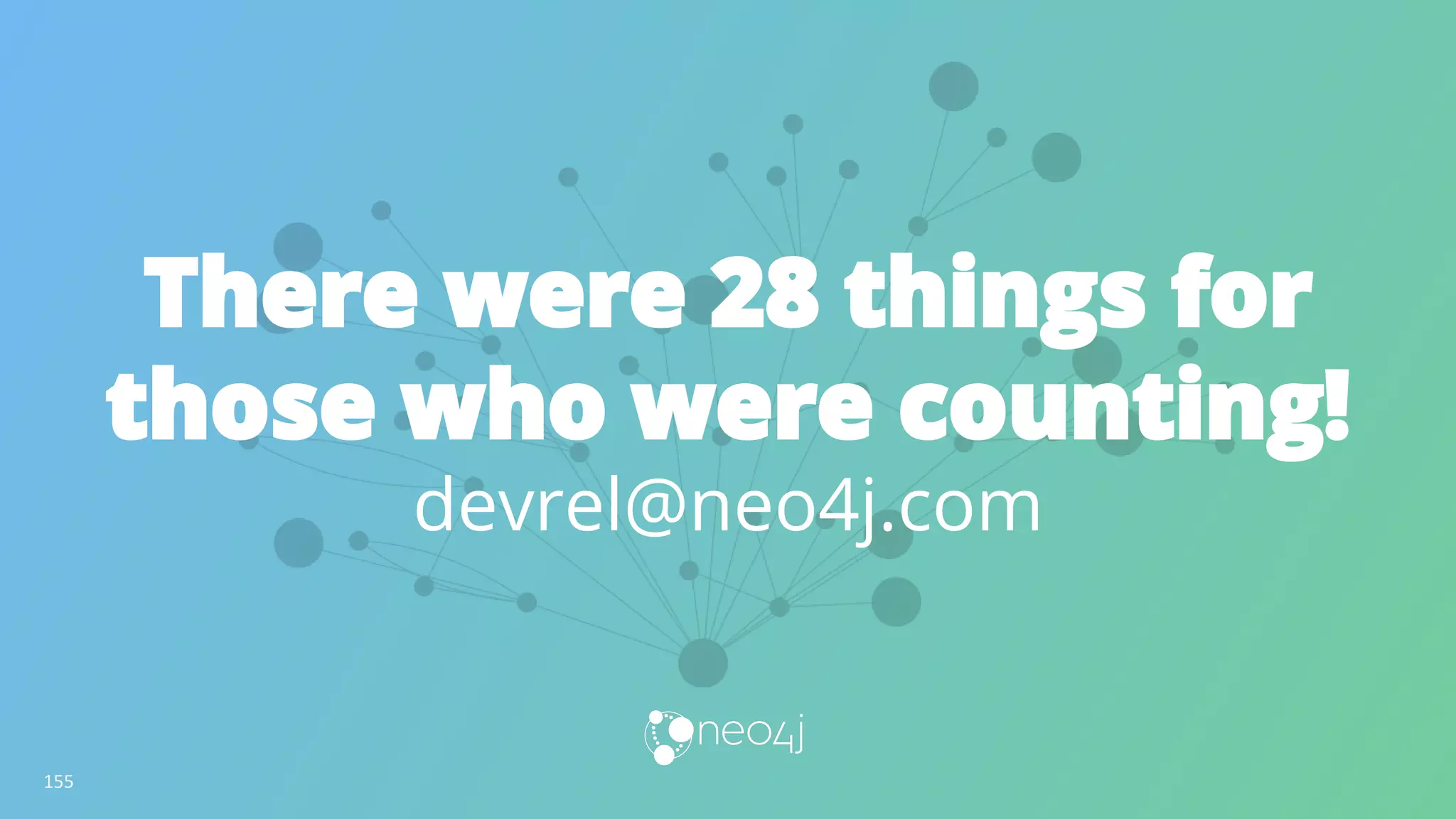 There were 28 things for
those who were counting!
devrel@neo4j.com
155
 