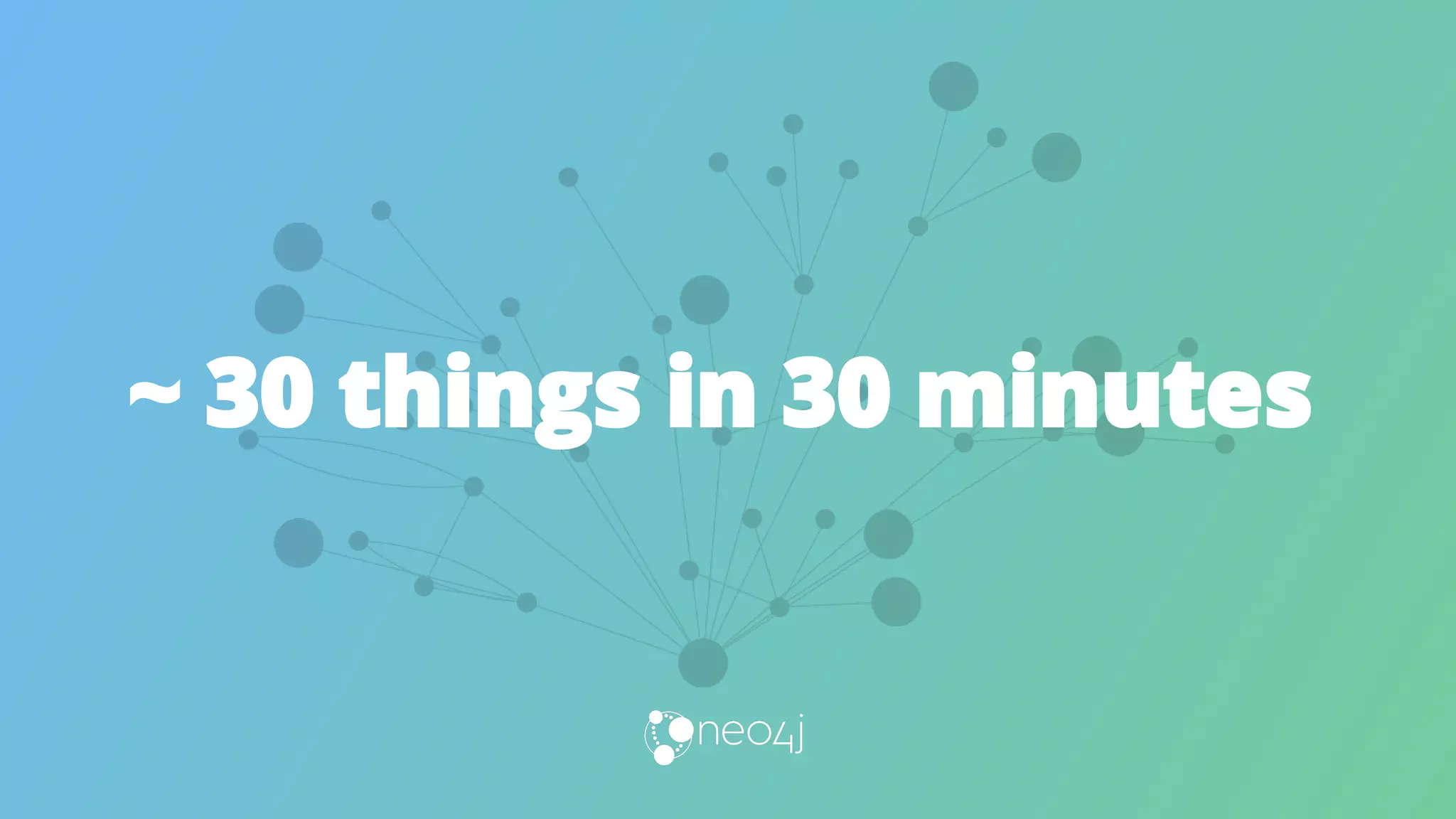 ~ 30 things in 30 minutes
 