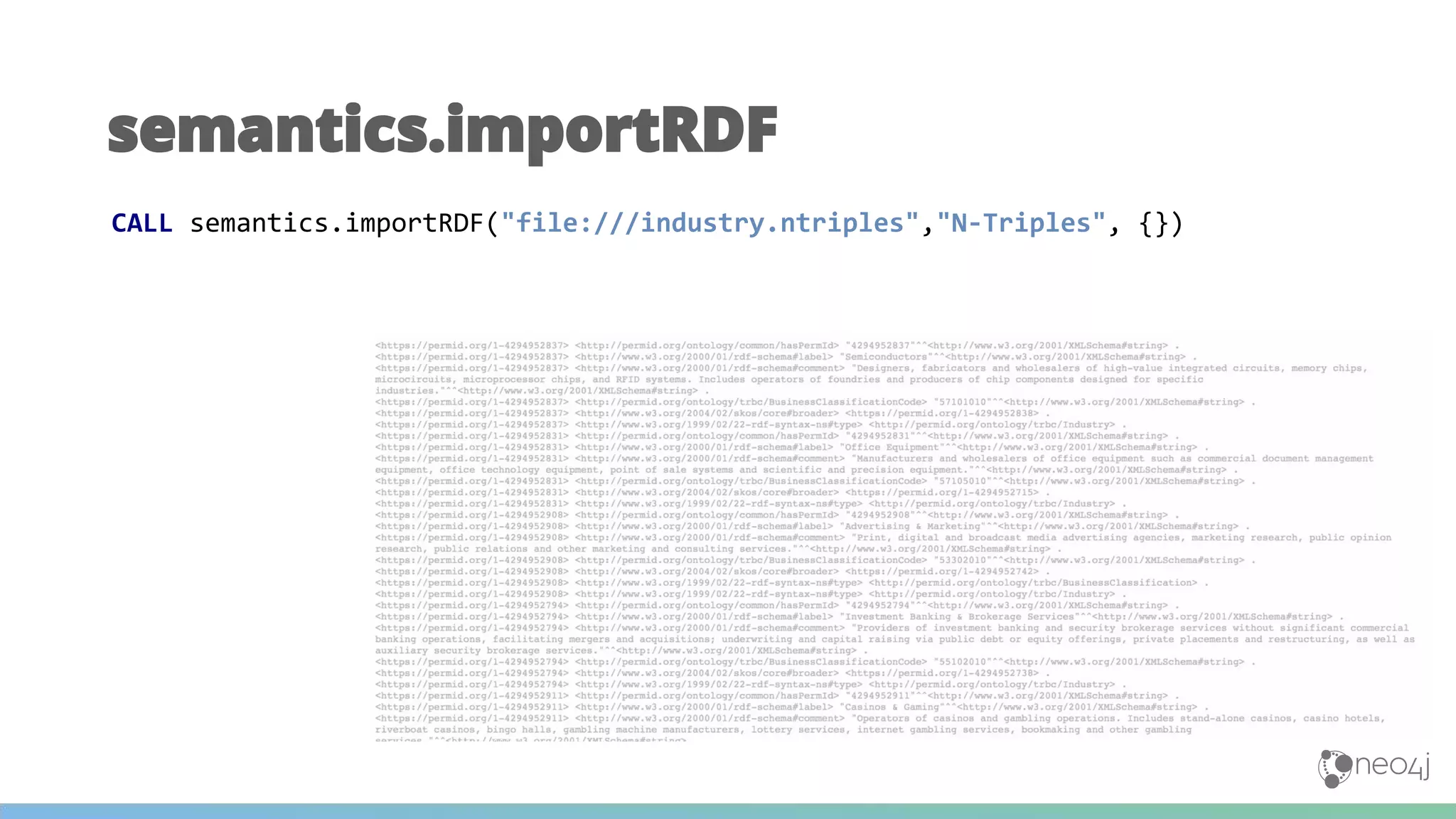 semantics.importRDF
CALL semantics.importRDF("file:///industry.ntriples","N-Triples", {})
 