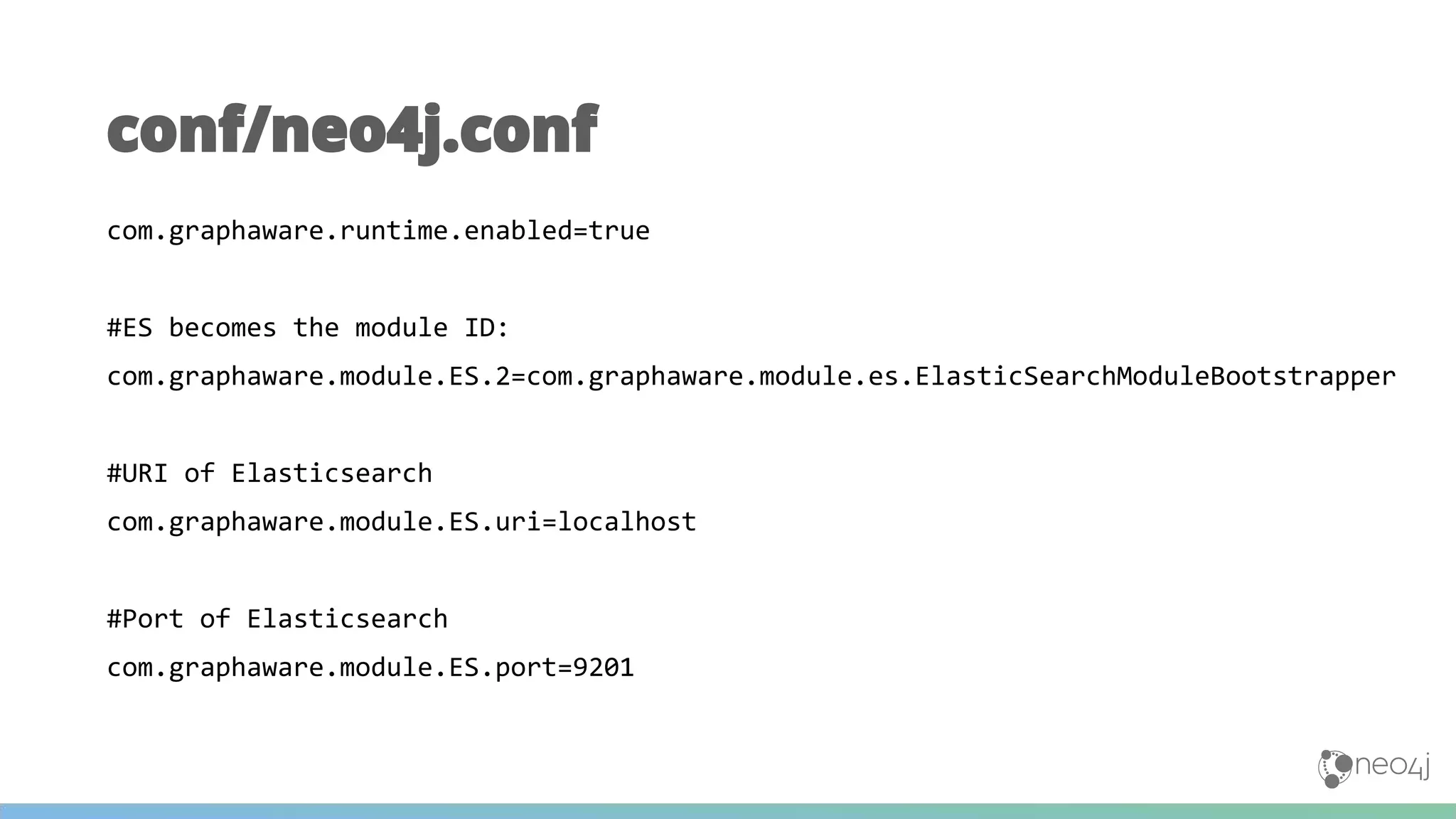 com.graphaware.runtime.enabled=true
#ES becomes the module ID:
com.graphaware.module.ES.2=com.graphaware.module.es.ElasticSearchModuleBootstrapper
#URI of Elasticsearch
com.graphaware.module.ES.uri=localhost
#Port of Elasticsearch
com.graphaware.module.ES.port=9201
conf/neo4j.conf
 