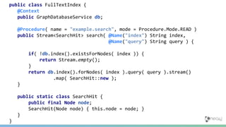 public class FullTextIndex {
@Context
public GraphDatabaseService db;
@Procedure( name = "example.search", mode = Procedur...