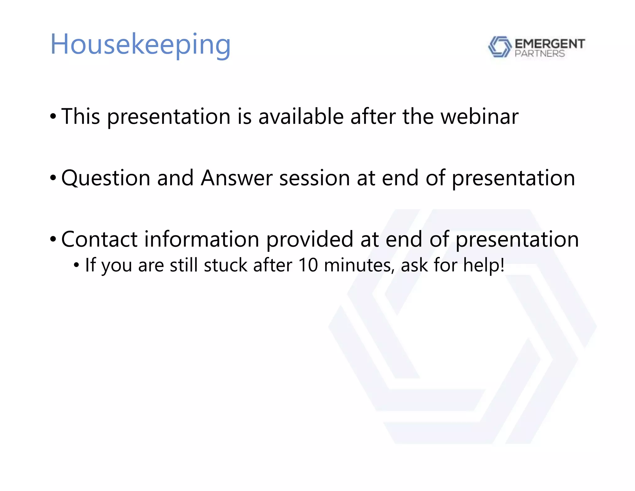 Housekeeping
• This presentation is available after the webinar
• Question and Answer session at end of presentation
• Contact information provided at end of presentation
• If you are still stuck after 10 minutes, ask for help!
 