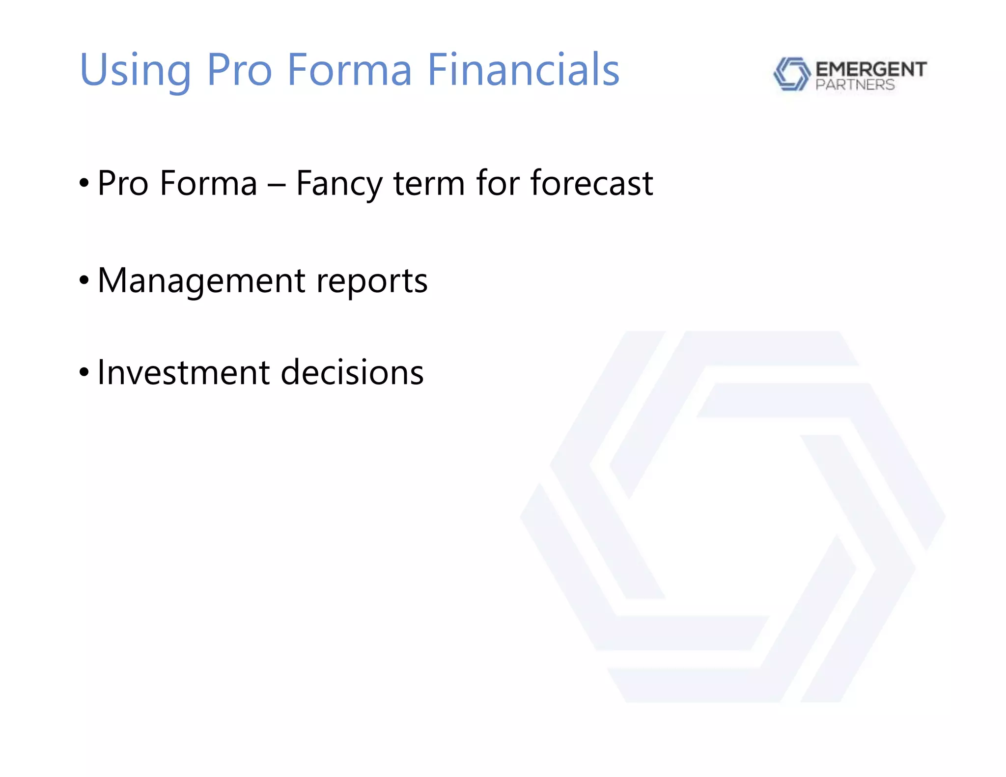 Using Pro Forma Financials
• Pro Forma – Fancy term for forecast
• Management reports
• Investment decisions
 