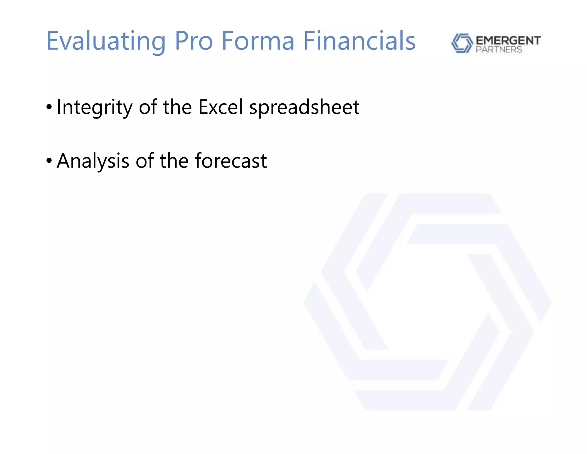 Evaluating Pro Forma Financials
• Integrity of the Excel spreadsheet
• Analysis of the forecast
 