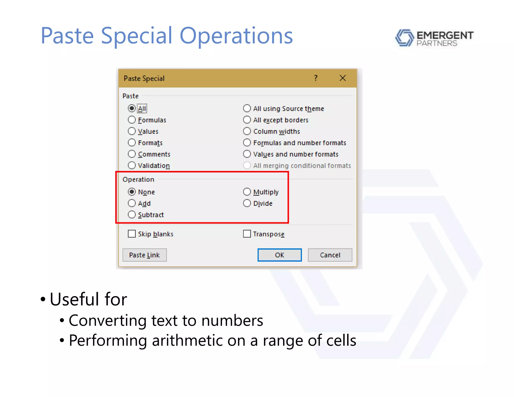 Paste Special Operations
• Useful for
• Converting text to numbers
• Performing arithmetic on a range of cells
 