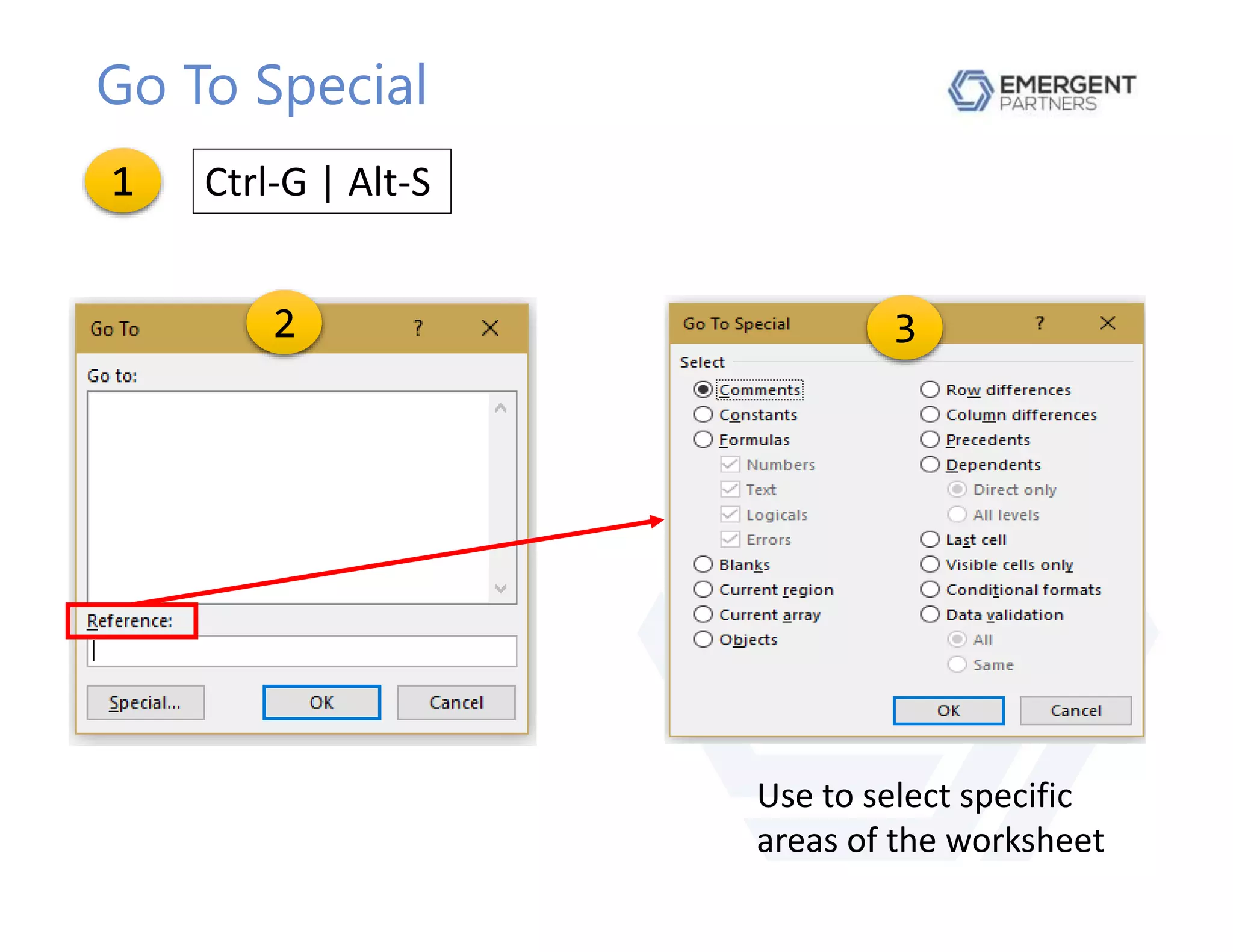 Go To Special
Ctrl-G | Alt-S
Use to select specific
areas of the worksheet
1
2 3
 