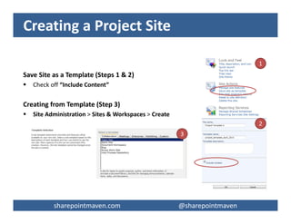 sharepointmaven.com @gregoryzelfondsharepointmaven.com @gregoryzelfond
Recommended Modules for a Project
Site
1. PMO (Governance) Documents
2. Project Documents
3. Issues Log
4. Project Tasks
5. Risk Register
6. Calendar
7. Contacts
8. Change Control Log
9. Lessons Learned Log
10.Bug Tracker
 