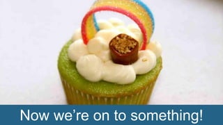 Now we’re on to something!
 