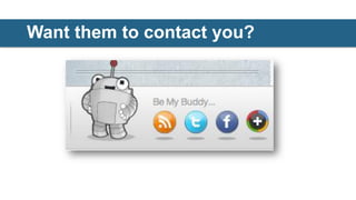 Want them to contact you?
 