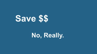Save $$
   No, Really.
 