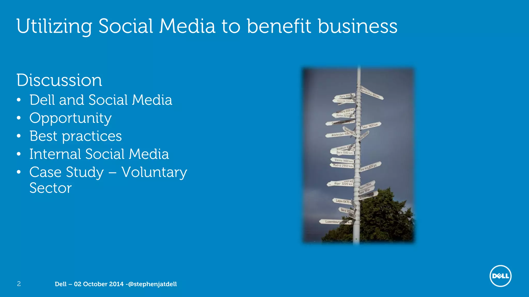 Dell – 02 October 2014 -@stephenjatdell2
Utilizing Social Media to benefit business
Discussion
• Dell and Social Media
• Opportunity
• Best practices
• Internal Social Media
• Case Study – Voluntary
Sector
 