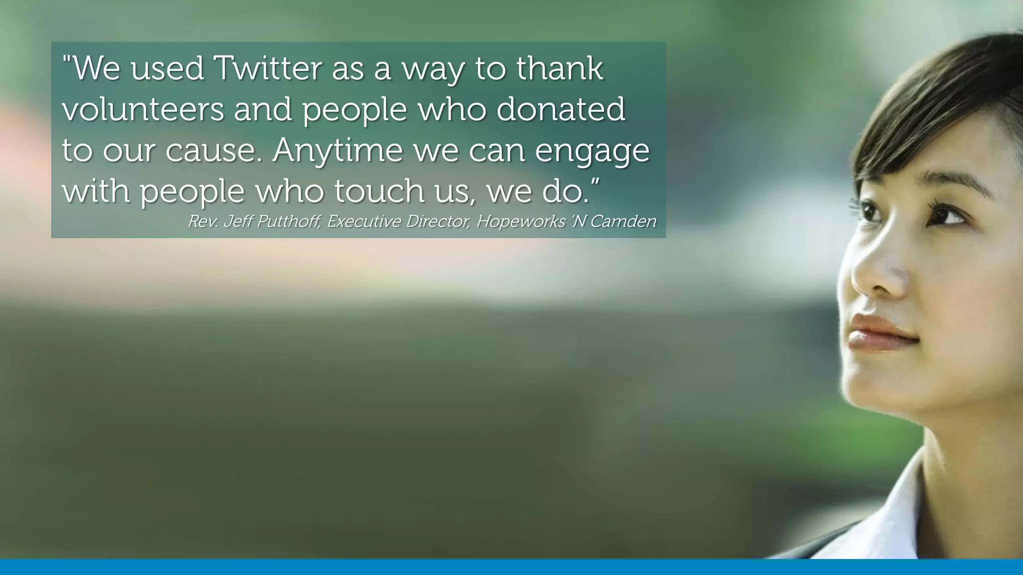 Dell – 02 October 2014 -@stephenjatdell29
"We used Twitter as a way to thank
volunteers and people who donated
to our cause. Anytime we can engage
with people who touch us, we do.”
Rev. Jeff Putthoff, Executive Director, Hopeworks ‘N Camden
 