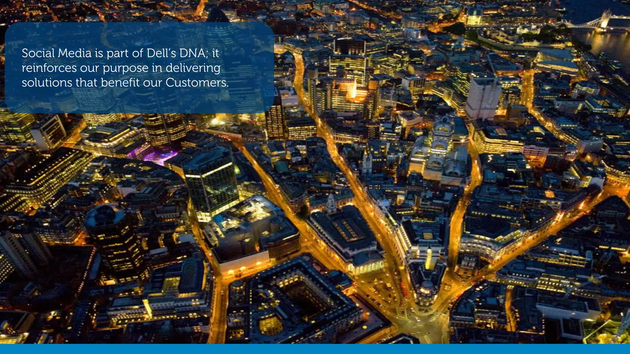 Dell – 02 October 2014 -@stephenjatdell3
Social Media is part of Dell’s DNA; it
reinforces our purpose in delivering
solutions that benefit our Customers.
 