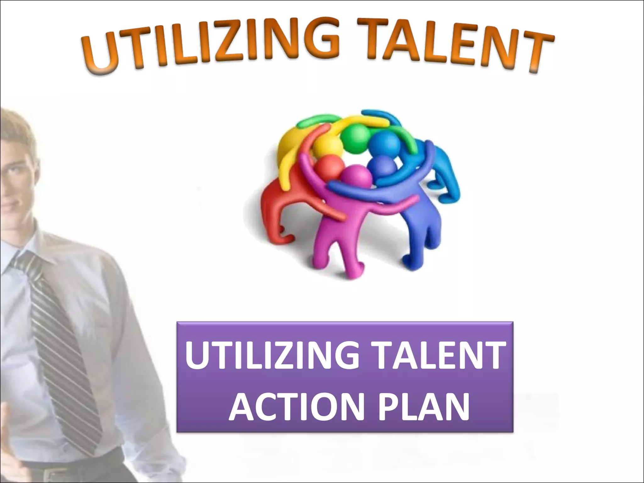UTILIZING TALENT
  ACTION PLAN
 