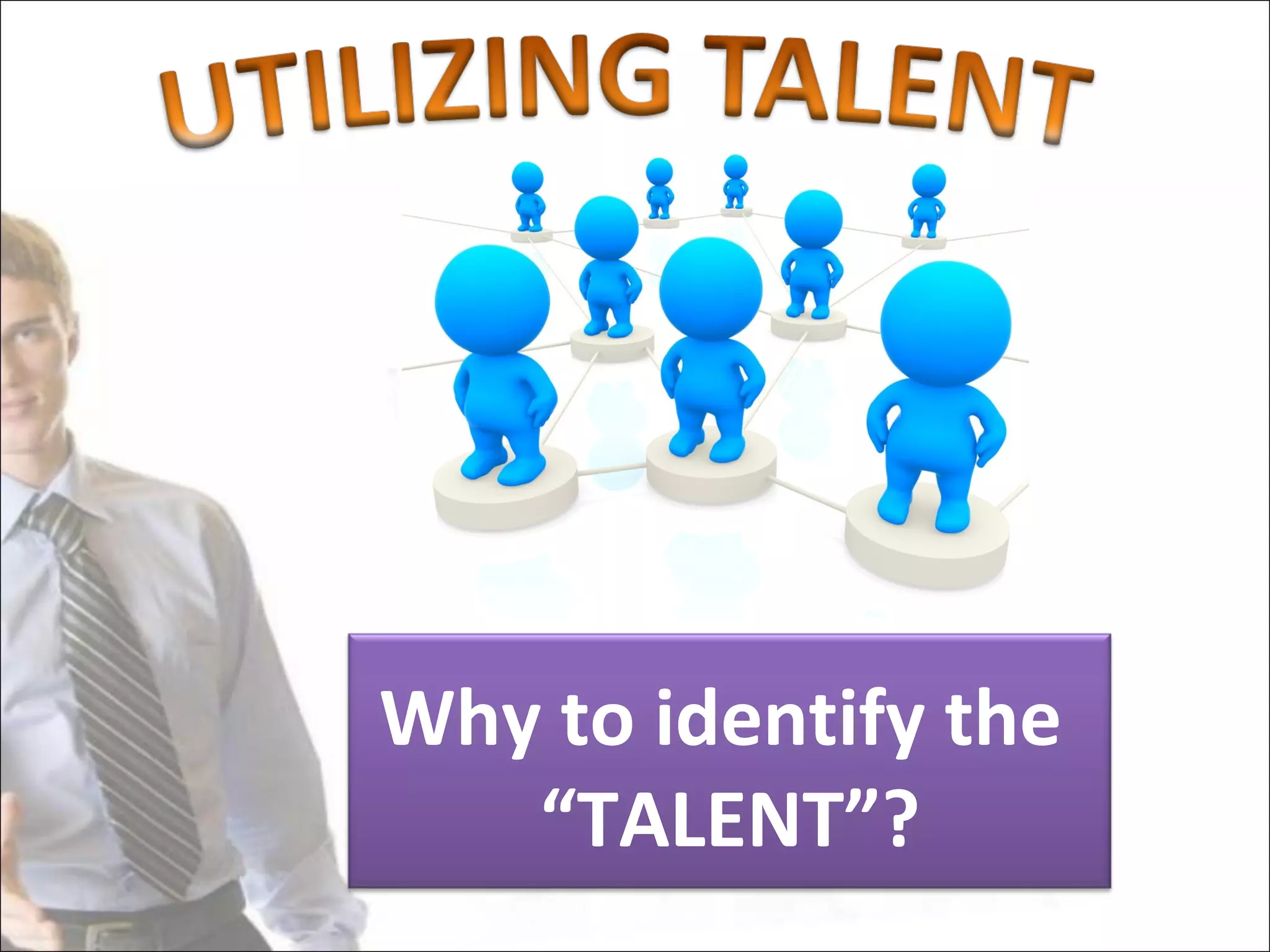 Why to identify the
   “TALENT”?
 