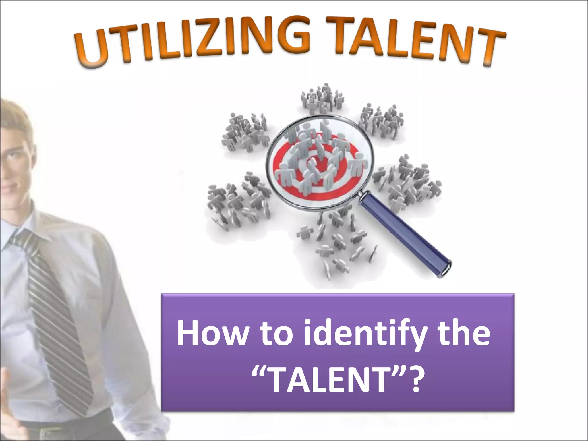 How to identify the
   “TALENT”?
 