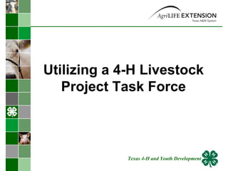 Utilizing a 4-H Livestock Project Task Force Texas 4-H and Youth Development 