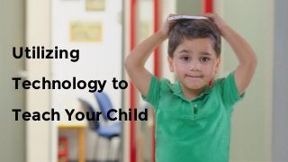 Hello!
Utilizing
Technology to
Teach Your Child
 