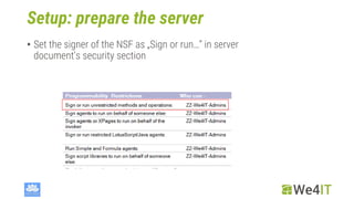 Setup: prepare the server
• Set the signer of the NSF as „Sign or run…“ in server
document‘s security section
 