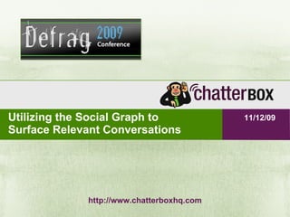 Utilizing the Social Graph to Surface Relevant Conversations http://www.chatterboxhq.com 