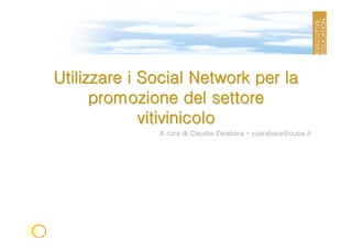 Utilizzare i Social Network per la
      promozione del settore
             vitivinicolo
              A cura di Claudia Zarabara – czarabara@cuoa.it
 