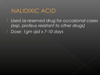  Used as reserved drug for occasional cases
(esp. proteus resistant to other drugs)
 Dose: 1gm qid x 7-10 days
 