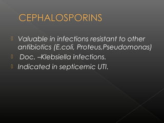  Valuable in infections resistant to other
antibiotics (E.coli, Proteus,Pseudomonas)
 Doc. –Klebsiella infections.
 Indicated in septicemic UTI.
 