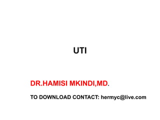 UTI
DR.HAMISI MKINDI,MD.
TO DOWNLOAD CONTACT: hermyc@live.com
 
