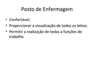 Posto de Enfermagem
• Confortável;
• Proporcionar a visualização de todos os leitos;
• Permitir a realização de todas a funções de
trabalho
 