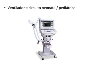 • Ventilador e circuito neonatal/ pediátrico
 