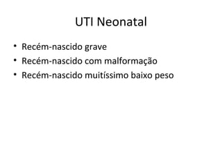 UTI Neonatal
• Recém-nascido grave
• Recém-nascido com malformação
• Recém-nascido muitíssimo baixo peso
 