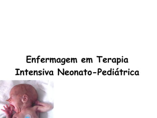 Enfermagem em Terapia
Intensiva Neonato-Pediátrica
 