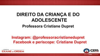 DIREITO DA CRIANÇA E DO
ADOLESCENTE
Professora Cristiane Dupret
Instagram: @professoracristianedupret
Facebook e periscope: Cristiane Dupret
 