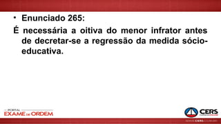 • Enunciado 265:
É necessária a oitiva do menor infrator antes
de decretar-se a regressão da medida sócio-
educativa.
 
