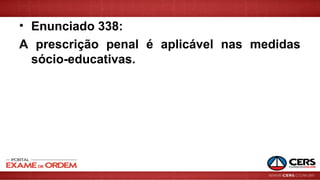 • Enunciado 338:
A prescrição penal é aplicável nas medidas
sócio-educativas.
 