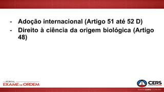 - Adoção internacional (Artigo 51 até 52 D)
- Direito à ciência da origem biológica (Artigo
48)
 