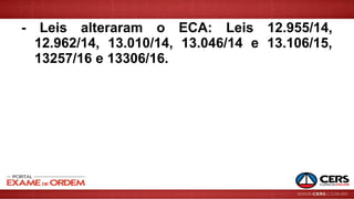 - Leis alteraram o ECA: Leis 12.955/14,
12.962/14, 13.010/14, 13.046/14 e 13.106/15,
13257/16 e 13306/16.
 