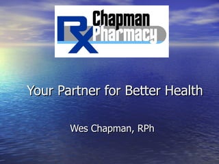 Your Partner for Better Health

       Wes Chapman, RPh
 