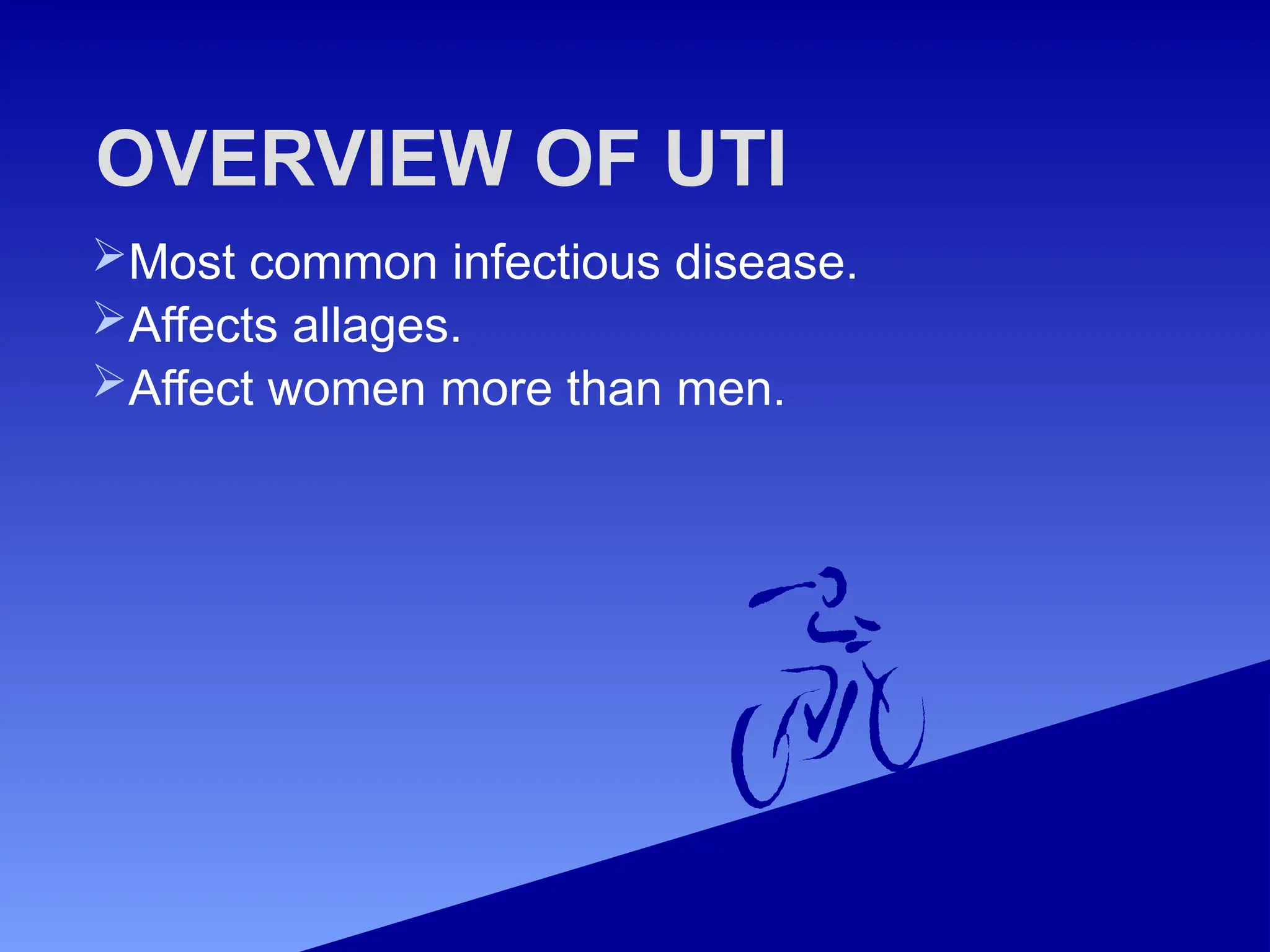 OVERVIEW OF UTI
Most common infectious disease.
Affects allages.
Affect women more than men.
 