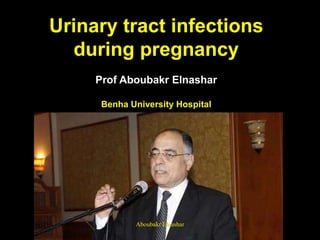Urinary tract infections
during pregnancy
Prof Aboubakr Elnashar
Benha University Hospital
Aboubakr Elnashar
 