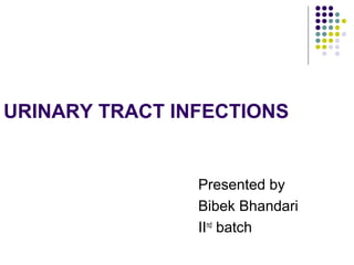 URINARY TRACT INFECTIONS
Presented by
Bibek Bhandari
IInd
batch
 