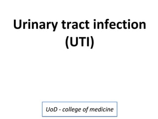 Urinary tract infection
(UTI)
UoD - college of medicine
 