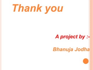 Thank you
A project by :-
Bhanuja Jodha
 