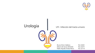 Urologia UTI - Infección del tracto urinario
Bruno Diniz Caldeira RU 22441
Adson de Sousa Almeida RU 23371
Pablo Aquiles Andia Mora RU 23119
 