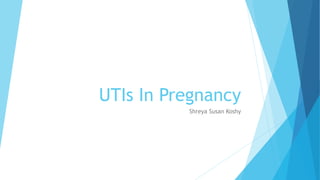 UTIs In Pregnancy
Shreya Susan Koshy
 